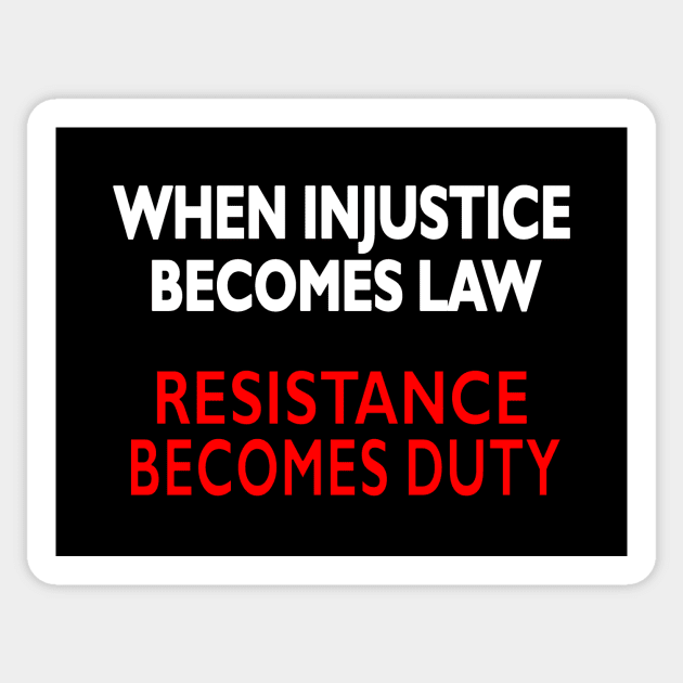 When Injustice becomes law Resistance becomes duty Sticker by pickledpossums